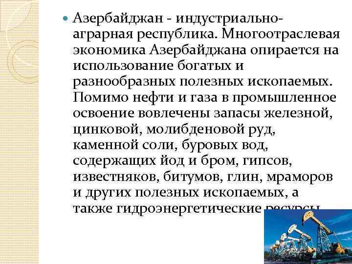  Азербайджан - индустриальноаграрная республика. Многоотраслевая экономика Азербайджана опирается на использование богатых и разнообразных