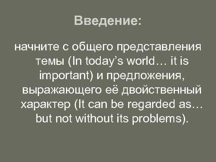Введение: начните с общего представления темы (In today’s world… it is important) и предложения,