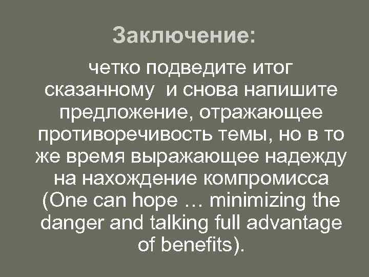 Заключение: четко подведите итог сказанному и снова напишите предложение, отражающее противоречивость темы, но в