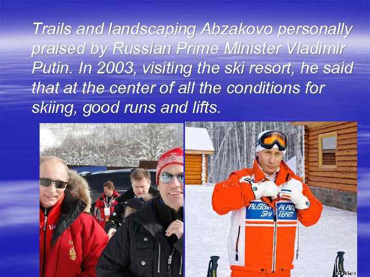 Trails and landscaping Abzakovo personally praised by Russian Prime Minister Vladimir Putin. In 2003,