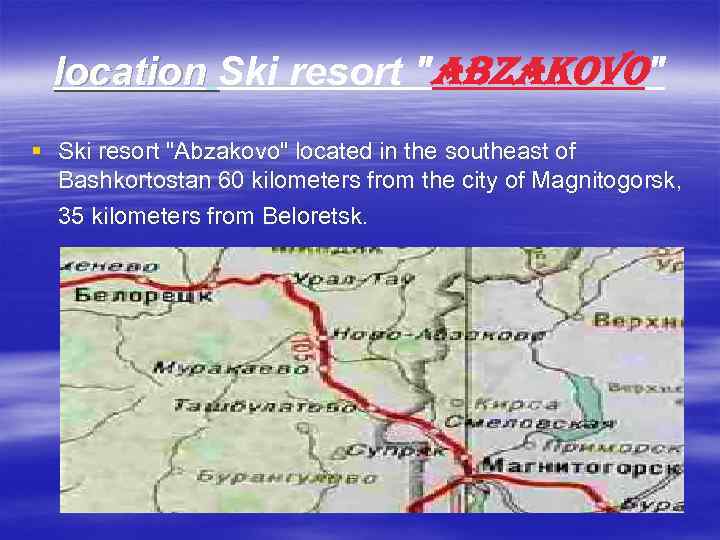 location Ski resort "abzakovo" § Ski resort "Abzakovo" located in the southeast of Bashkortostan