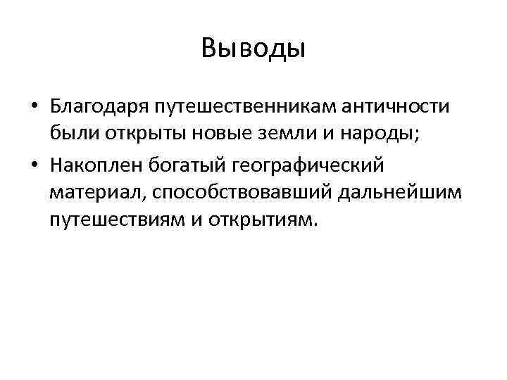 Выводы • Благодаря путешественникам античности были открыты новые земли и народы; • Накоплен богатый