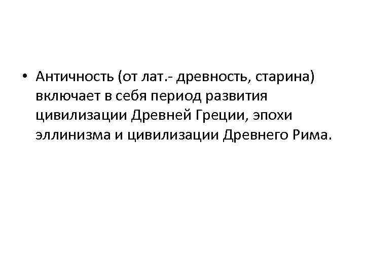  • Античность (от лат. - древность, старина) включает в себя период развития цивилизации