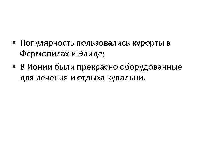  • Популярность пользовались курорты в Фермопилах и Элиде; • В Ионии были прекрасно