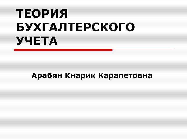 ТЕОРИЯ БУХГАЛТЕРСКОГО УЧЕТА Арабян Кнарик Карапетовна 