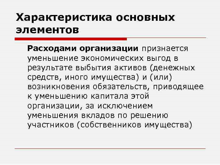 Характеристика основных элементов Расходами организации признается уменьшение экономических выгод в результате выбытия активов (денежных