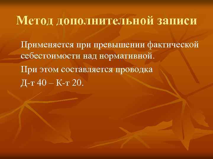 Метод дополнительной записи Применяется при превышении фактической себестоимости над нормативной. При этом составляется проводка