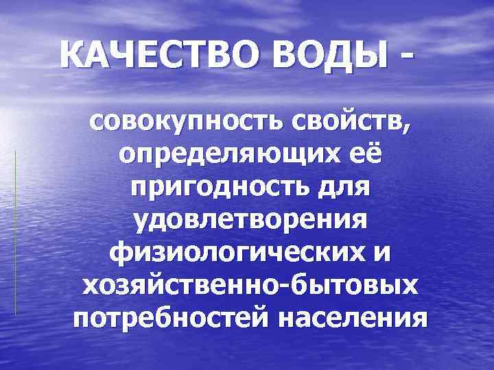 КАЧЕСТВО ВОДЫ совокупность свойств, определяющих её пригодность для удовлетворения физиологических и хозяйственно-бытовых потребностей населения