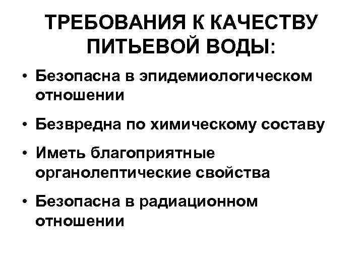 ТРЕБОВАНИЯ К КАЧЕСТВУ ПИТЬЕВОЙ ВОДЫ: • Безопасна в эпидемиологическом отношении • Безвредна по химическому