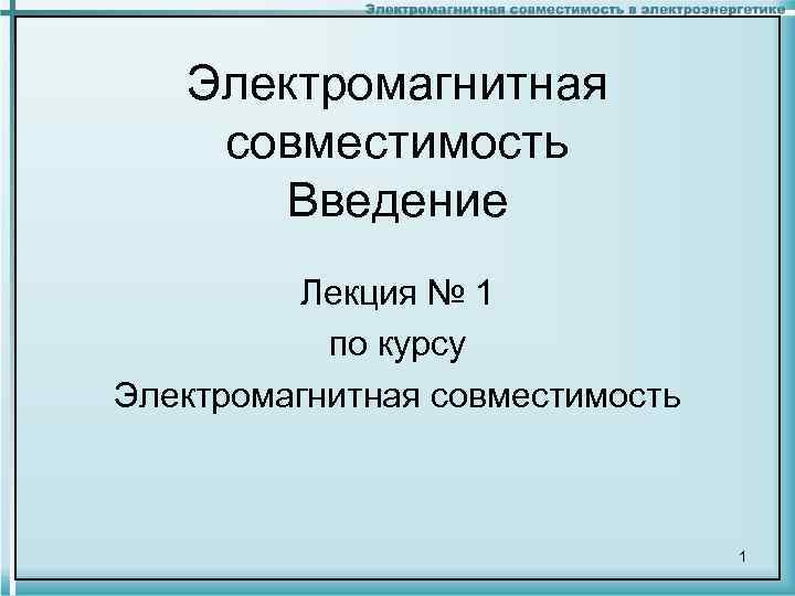 Электромагнитная совместимость Введение Лекция № 1 по курсу Электромагнитная совместимость 1 