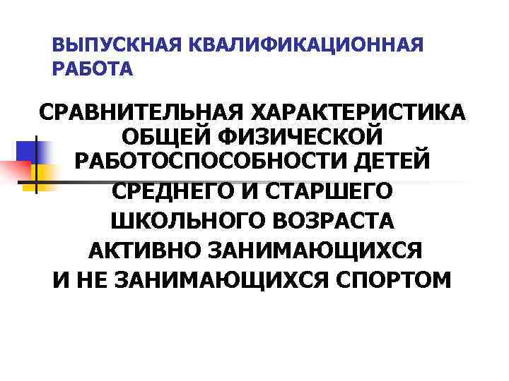 ВЫПУСКНАЯ КВАЛИФИКАЦИОННАЯ РАБОТА СРАВНИТЕЛЬНАЯ ХАРАКТЕРИСТИКА ОБЩЕЙ ФИЗИЧЕСКОЙ РАБОТОСПОСОБНОСТИ ДЕТЕЙ СРЕДНЕГО И СТАРШЕГО ШКОЛЬНОГО ВОЗРАСТА