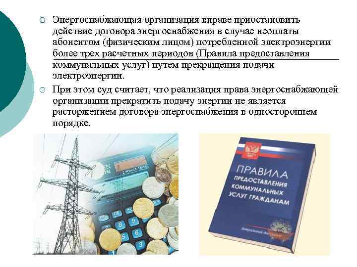 ¡ ¡ Энергоснабжающая организация вправе приостановить действие договора энергоснабжения в случае неоплаты абонентом (физическим