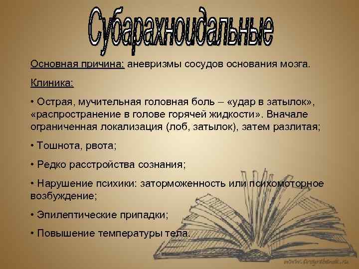 Основная причина: аневризмы сосудов основания мозга. Основная причина: Клиника: • Острая, мучительная головная боль