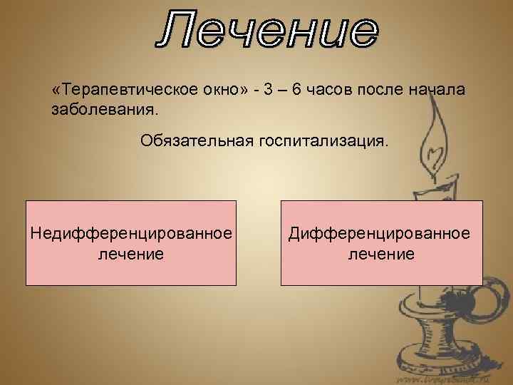  «Терапевтическое окно» - 3 – 6 часов после начала заболевания. Обязательная госпитализация. Недифференцированное