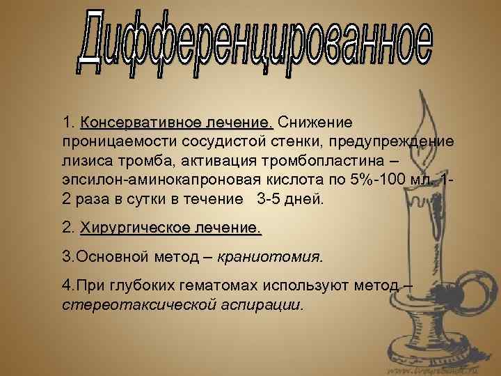 1. Консервативное лечение. Снижение Консервативное лечение. проницаемости сосудистой стенки, предупреждение лизиса тромба, активация тромбопластина