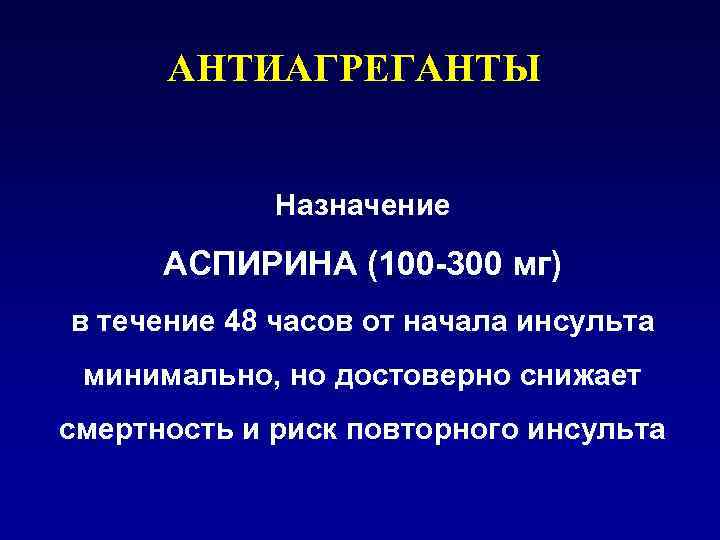 АНТИАГРЕГАНТЫ Назначение АСПИРИНА (100 -300 мг) в течение 48 часов от начала инсульта минимально,