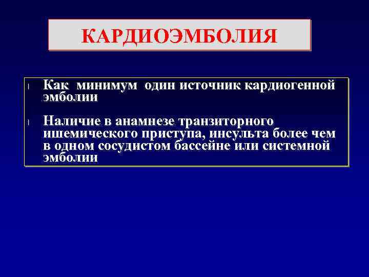 КАРДИОЭМБОЛИЯ l l Как минимум один источник кардиогенной эмболии Наличие в анамнезе транзиторного ишемического