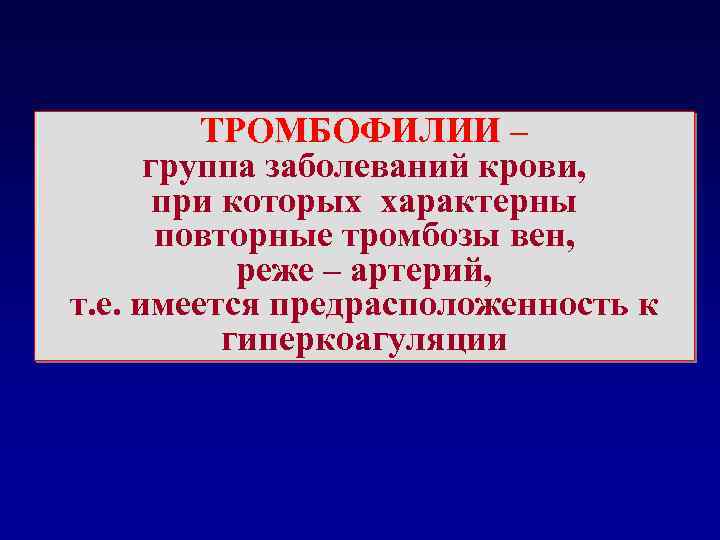 ТРОМБОФИЛИИ – группа заболеваний крови, при которых характерны повторные тромбозы вен, реже – артерий,