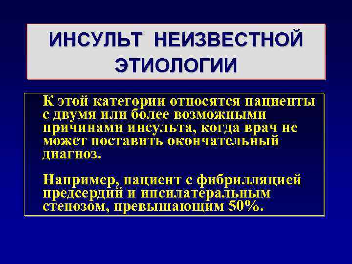 ИНСУЛЬТ НЕИЗВЕСТНОЙ ЭТИОЛОГИИ К этой категории относятся пациенты с двумя или более возможными причинами
