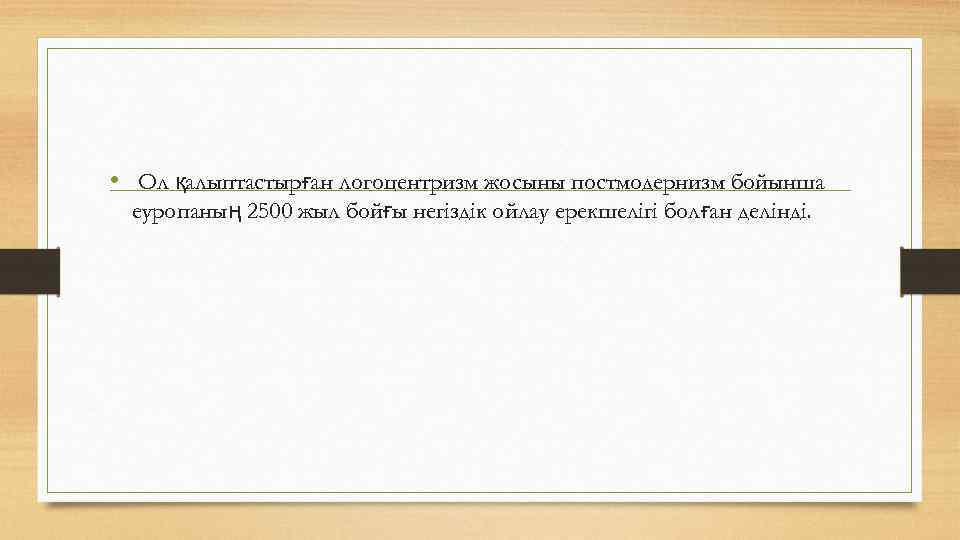  • Ол қалыптастырған логоцентризм жосыны постмодернизм бойынша еуропаның 2500 жыл бойғы негіздік ойлау