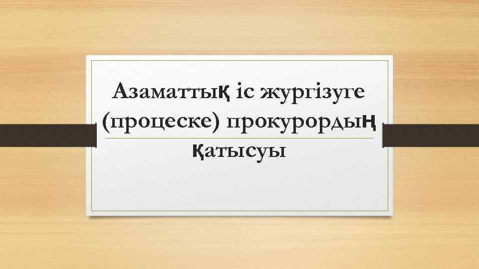 Азаматтық іс жургізуге (процеске) прокурордың қатысуы 