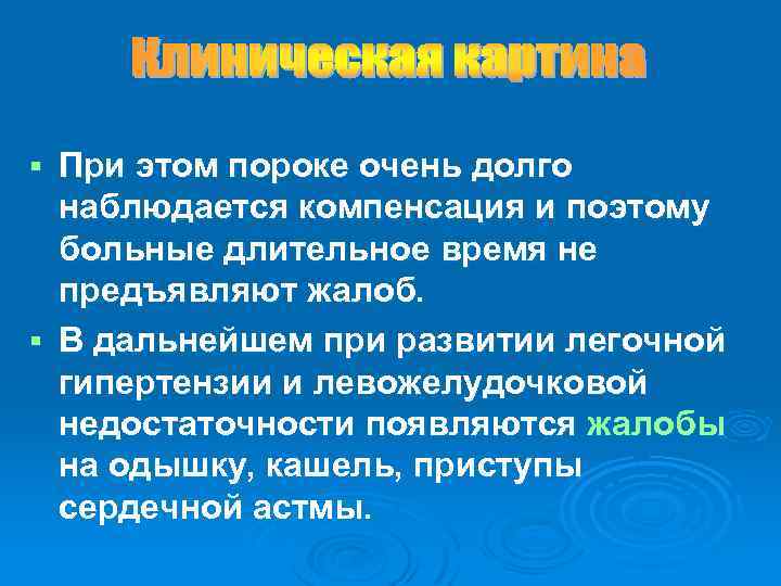 При этом пороке очень долго наблюдается компенсация и поэтому больные длительное время не предъявляют