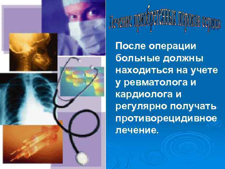 После операции больные должны находиться на учете у ревматолога и кардиолога и регулярно получать