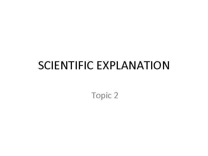 SCIENTIFIC EXPLANATION Topic 2 