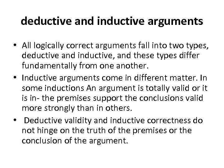 deductive and inductive arguments • All logically correct arguments fall into two types, deductive