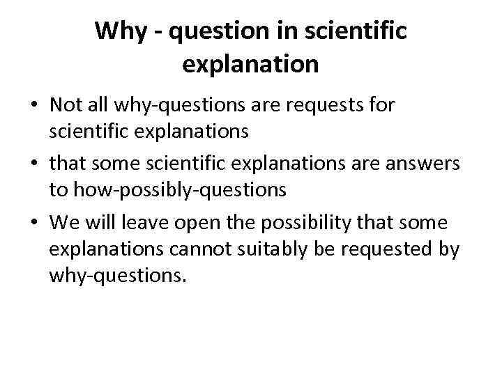 Why - question in scientific explanation • Not all why-questions are requests for scientific