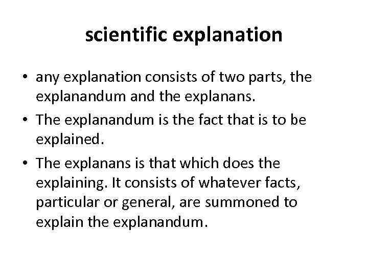 scientific explanation • any explanation consists of two parts, the explanandum and the explanans.