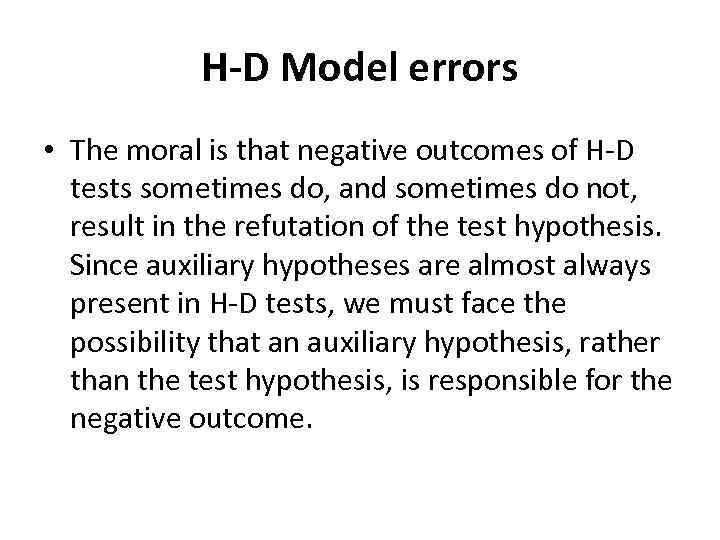H-D Model errors • The moral is that negative outcomes of H-D tests sometimes
