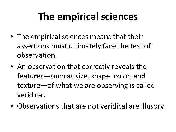 The empirical sciences • The empirical sciences means that their assertions must ultimately face