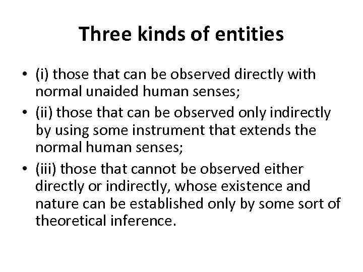 Three kinds of entities • (i) those that can be observed directly with normal