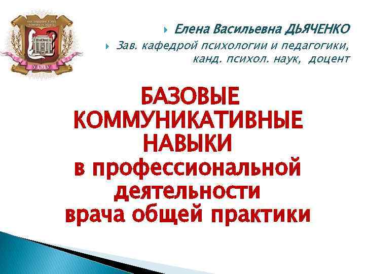  Елена Васильевна ДЬЯЧЕНКО Зав. кафедрой психологии и педагогики, канд. психол. наук, доцент БАЗОВЫЕ