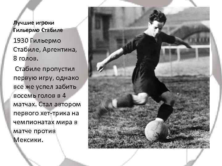 Лучшие игроки Гильермо Стабиле 1930 Гильермо Стабиле, Аргентина, 8 голов. Стабиле пропустил первую игру,