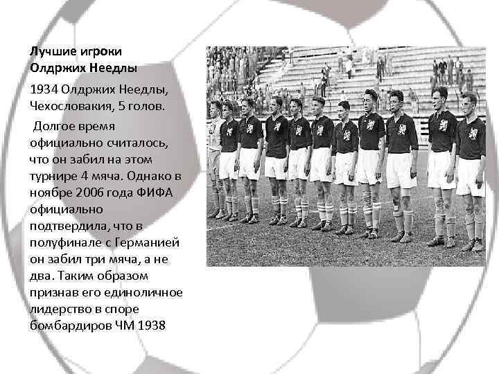 Лучшие игроки Олдржих Неедлы 1934 Олдржих Неедлы, Чехословакия, 5 голов. Долгое время официально считалось,
