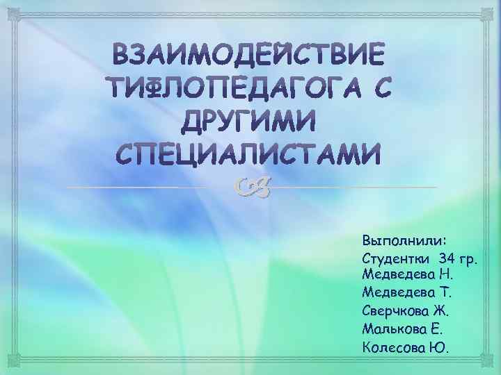  Выполнили: Студентки 34 гр. Медведева Н. Медведева Т. Сверчкова Ж. Малькова Е. Колесова