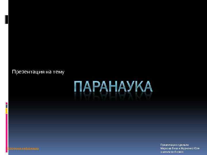 Презентация на тему Источники информации Презентацию сделали: Маркова Вика и Мурченко Юля 2 школа