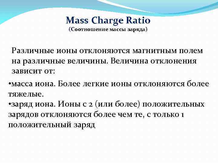 Mass Charge Ratio (Соотношение массы заряда) Различные ионы отклоняются магнитным полем на различные величины.