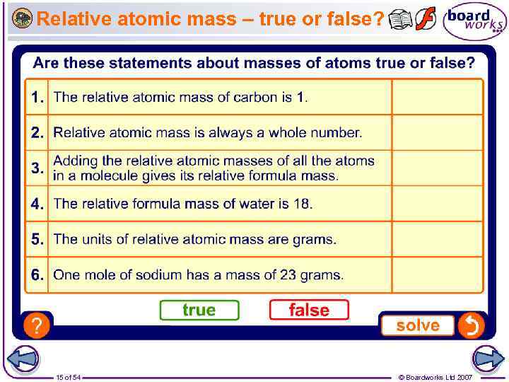 Relative atomic mass – true or false? 15 of 54 © Boardworks Ltd 2007