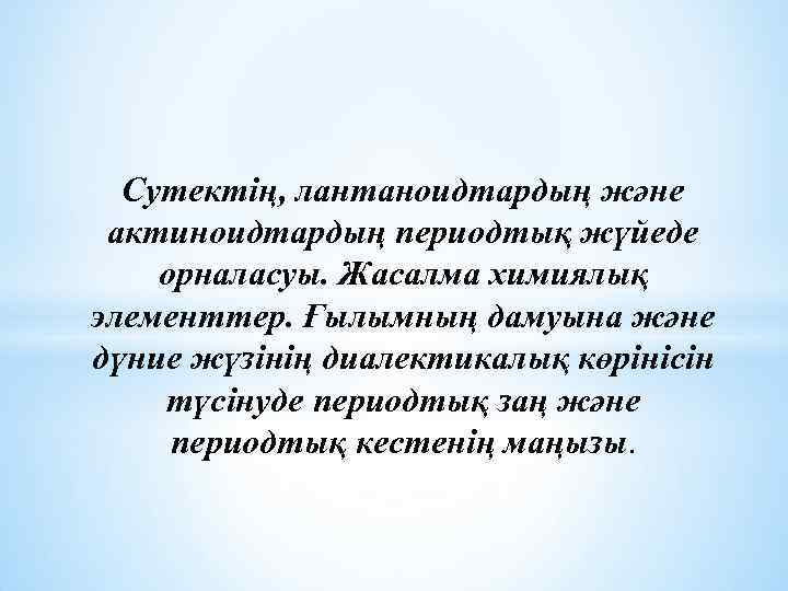 Сутектің, лантаноидтардың және актиноидтардың периодтық жүйеде орналасуы. Жасалма химиялық элементтер. Ғылымның дамуына және дүние