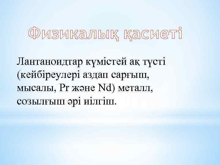 Физикалық қасиеті Лантаноидтар күмістей ақ түсті (кейбіреулері аздап сарғыш, мысалы, Pr және Nd) металл,