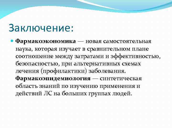 Заключение: Фармакоэкономика — новая самостоятельная наука, которая изучает в сравнительном плане соотношение между затратами