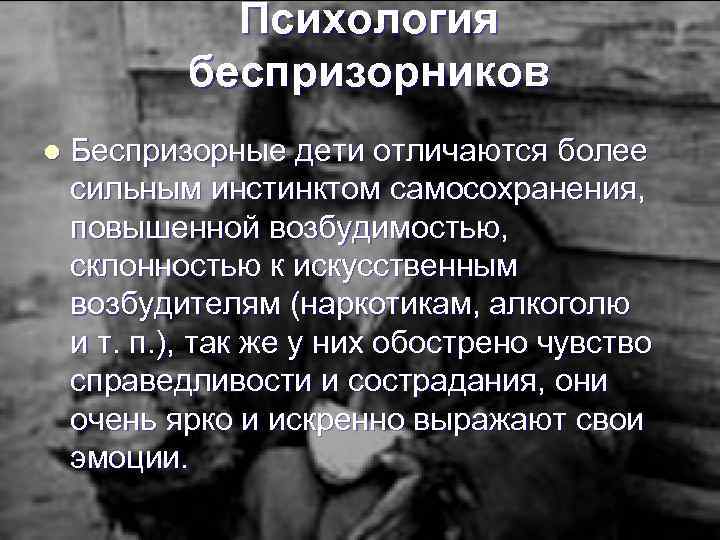 Психология беспризорников l Беспризорные дети отличаются более сильным инстинктом самосохранения, повышенной возбудимостью, склонностью к