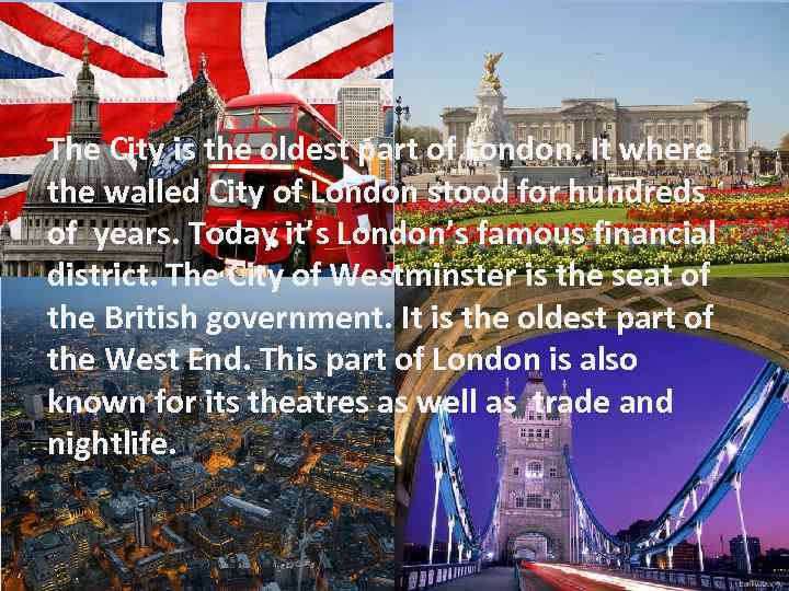 The City is the oldest part of London. It where the walled City of