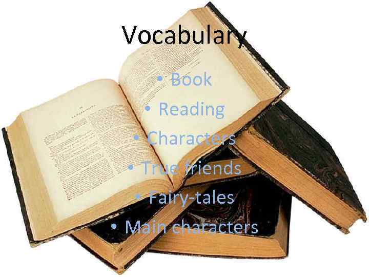Vocabulary • Book • Reading • Characters • True friends • Fairy-tales • Main