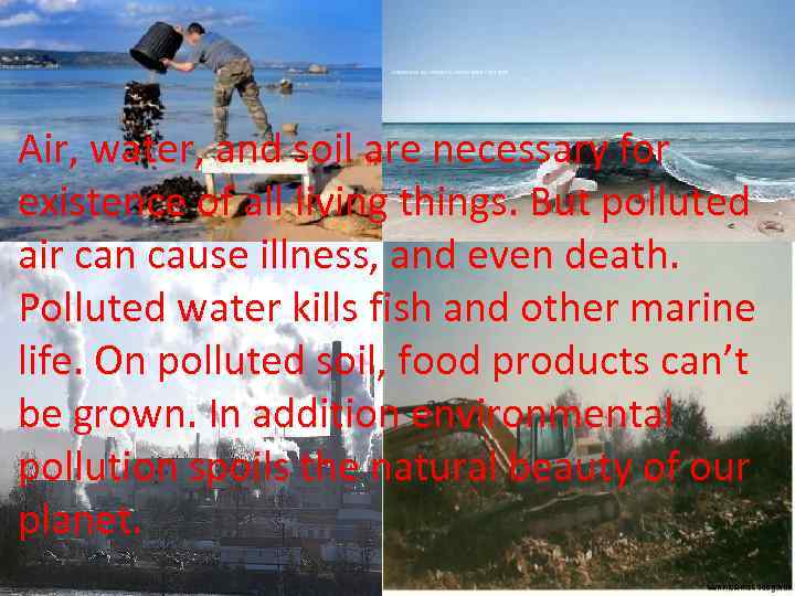 Air, water, and soil are necessary for existence of all living things. But polluted