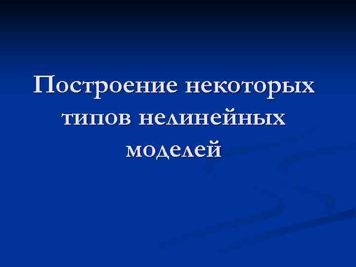 Построение некоторых типов нелинейных моделей 