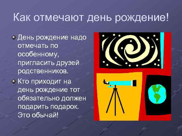Как отмечают день рождение! День рождение надо отмечать по особенному, пригласить друзей родственников. Кто